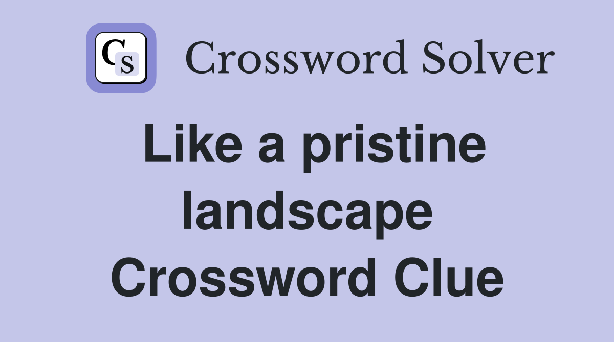 Like a pristine landscape Crossword Clue