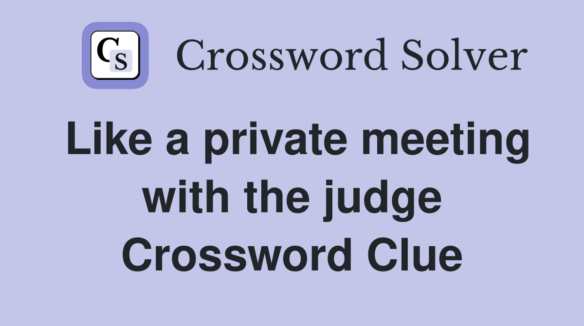 Like a private meeting with the judge Crossword Clue