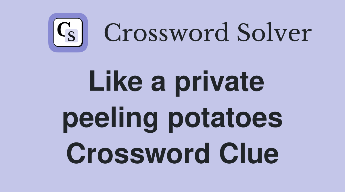 Like a private peeling potatoes Crossword Clue