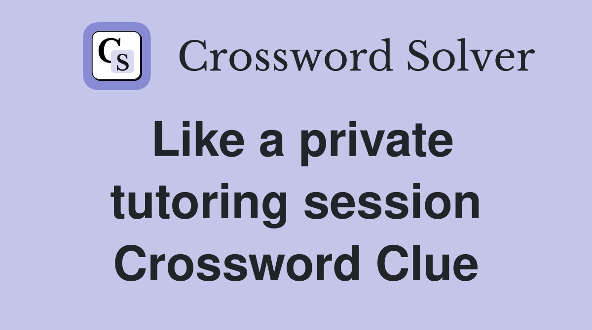 Like a private tutoring session Crossword Clue