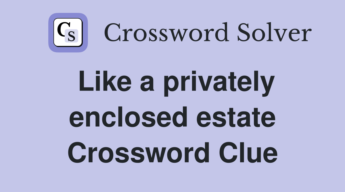 Like a privately enclosed estate Crossword Clue
