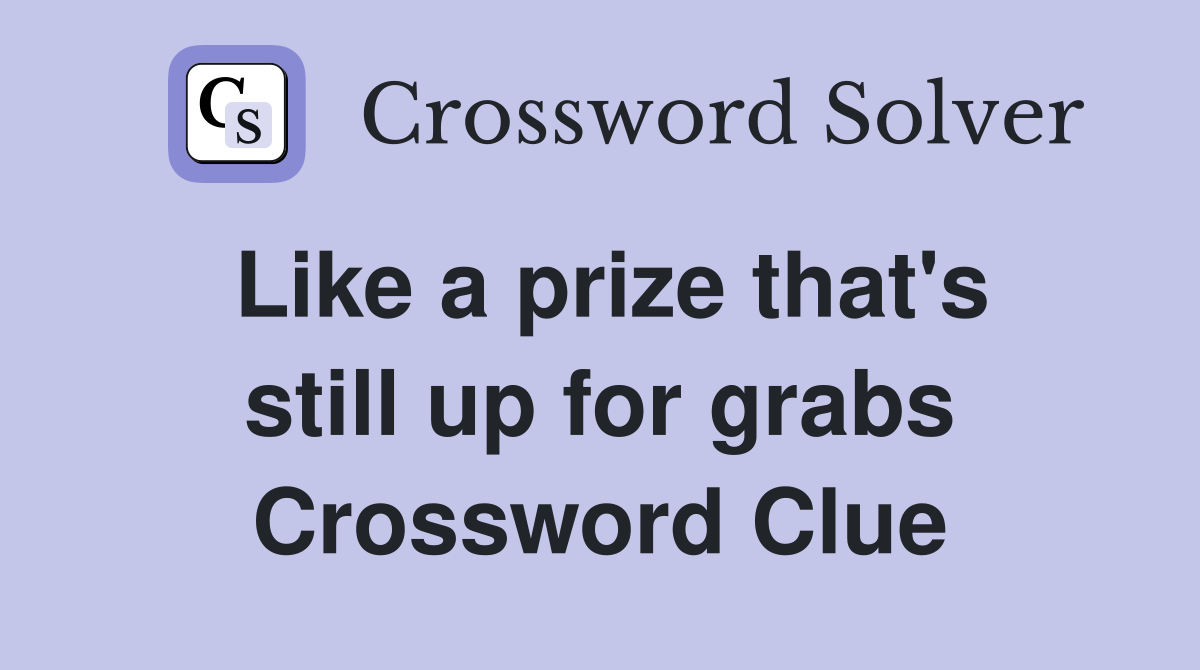 Like a prize that's still up for grabs Crossword Clue