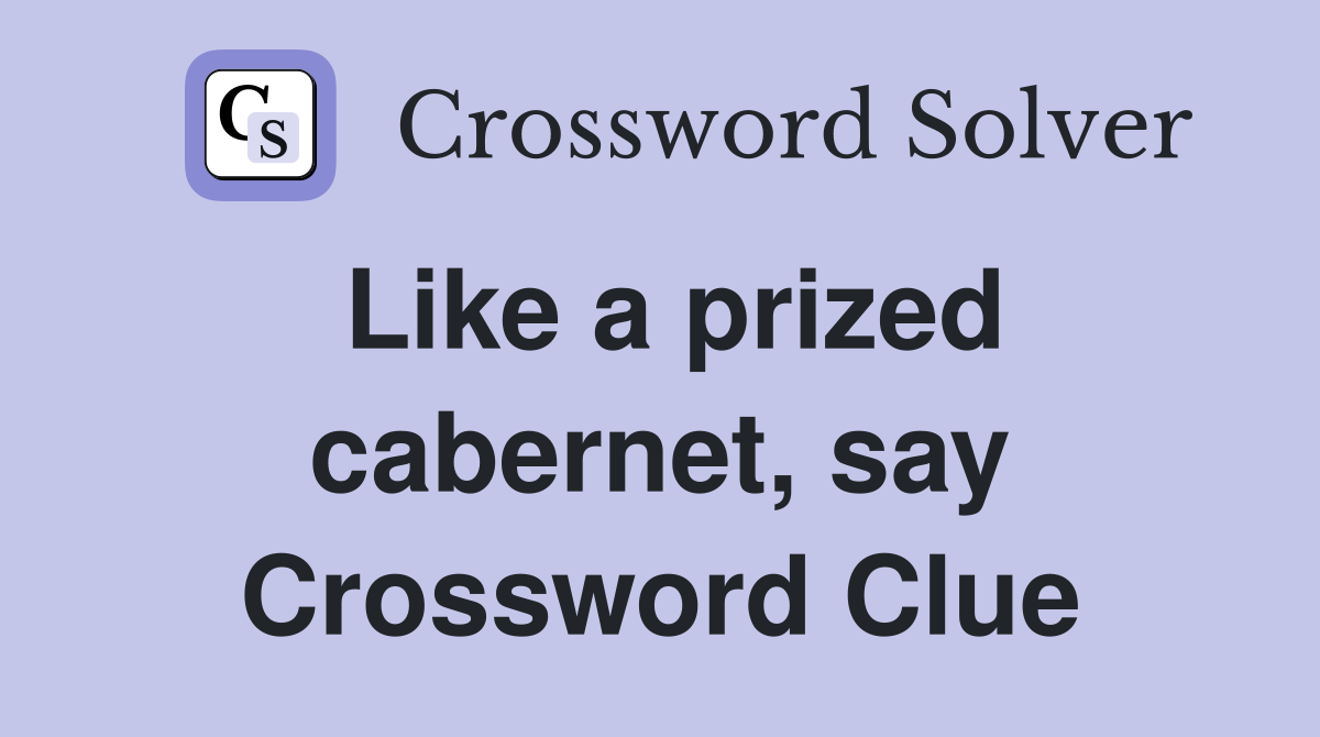 Like a prized cabernet, say Crossword Clue