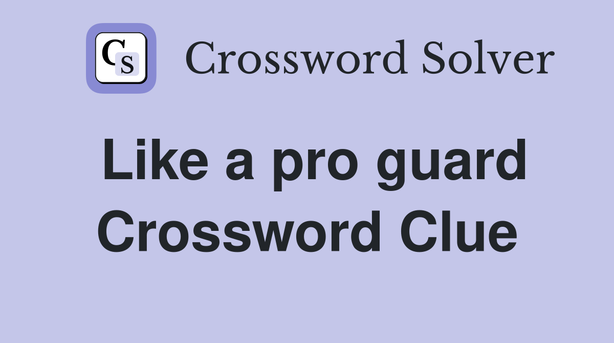Like a pro guard Crossword Clue