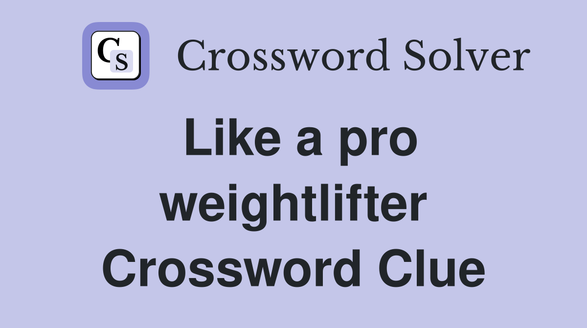 Like a pro weightlifter Crossword Clue