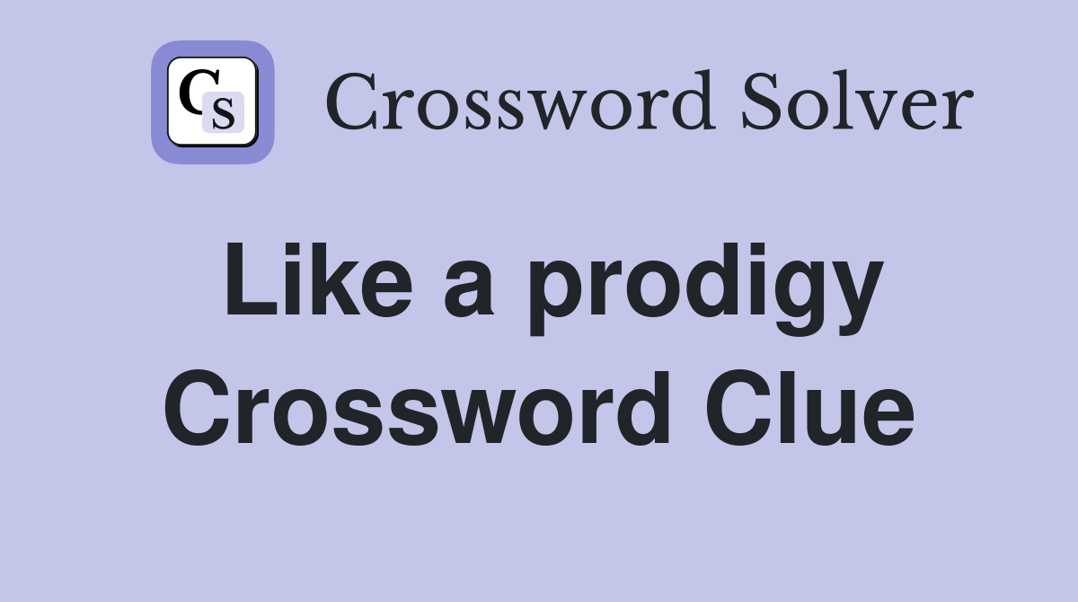 Like a prodigy Crossword Clue
