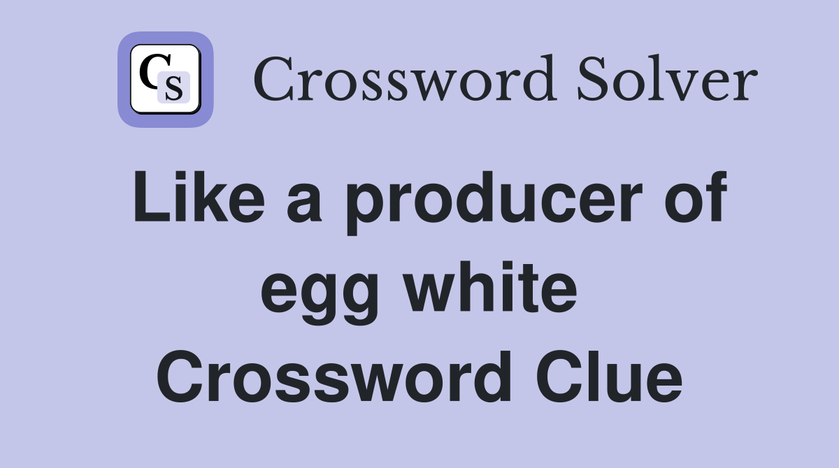 Like a producer of egg white Crossword Clue
