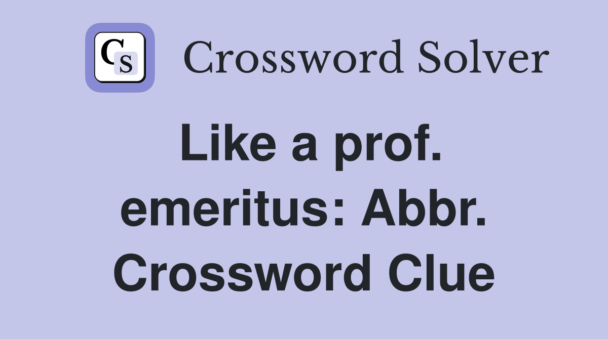 Like a prof. emeritus: Abbr. Crossword Clue