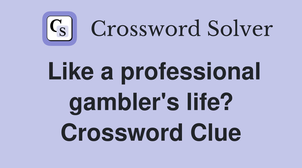 Like a professional gambler's life? Crossword Clue