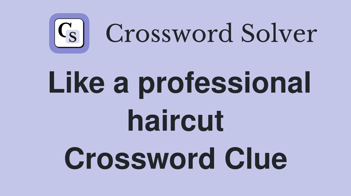 Like a professional haircut Crossword Clue