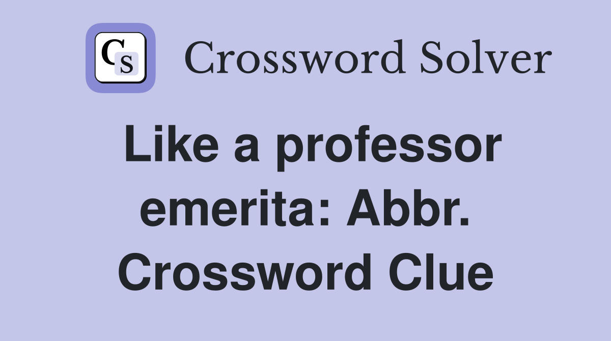 Like a professor emerita: Abbr. Crossword Clue