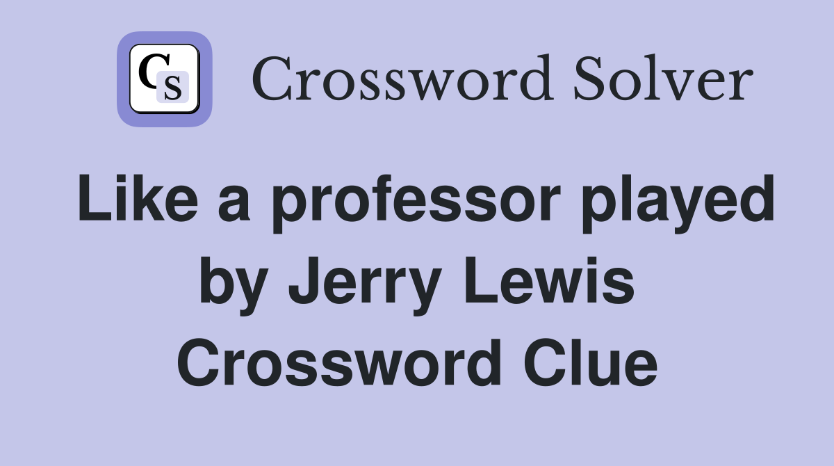 Like a professor played by Jerry Lewis Crossword Clue