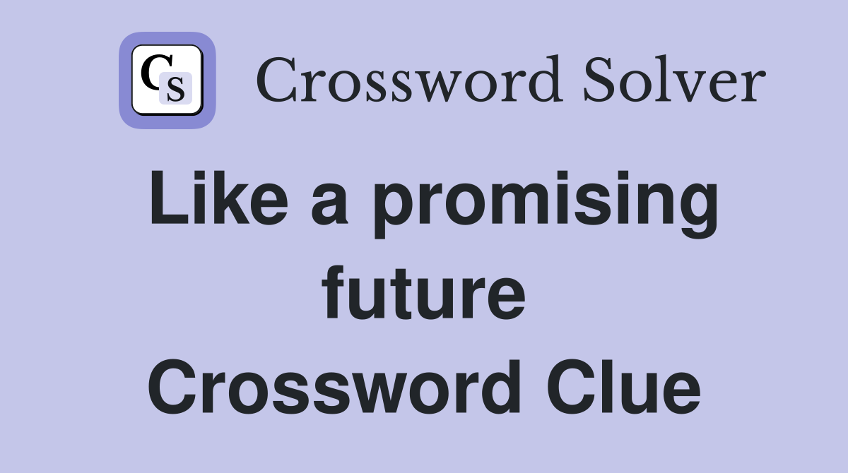 Like a promising future Crossword Clue