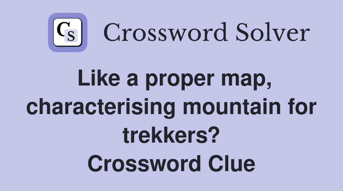Like a proper map, characterising mountain for trekkers? Crossword Clue