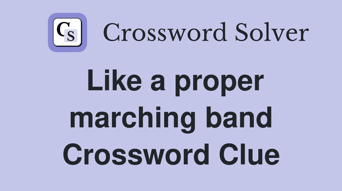 Like a proper marching band Crossword Clue