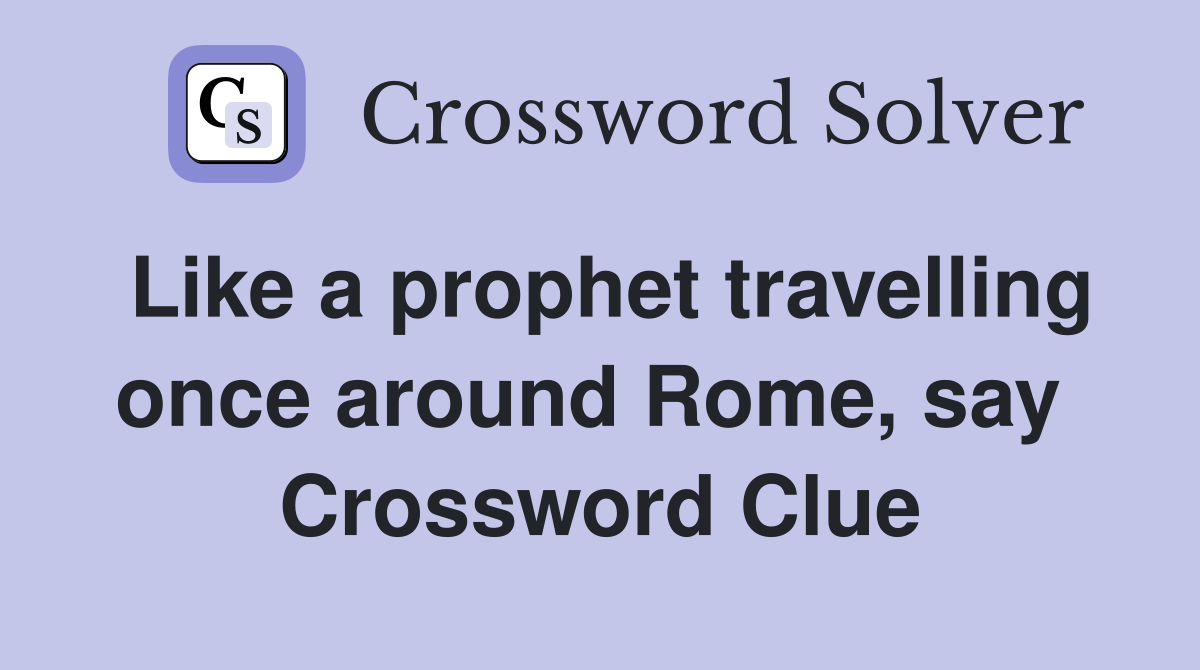Like a prophet travelling once around Rome, say  Crossword Clue