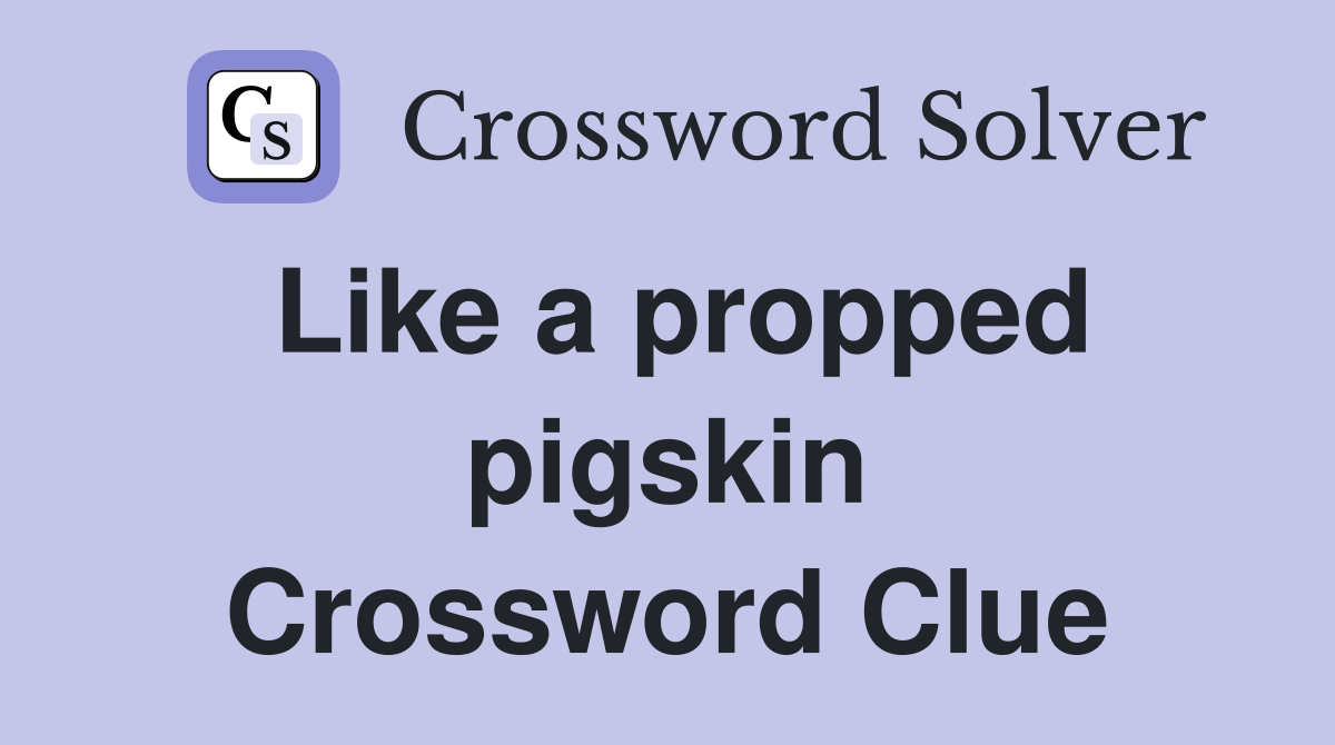 Like a propped pigskin Crossword Clue