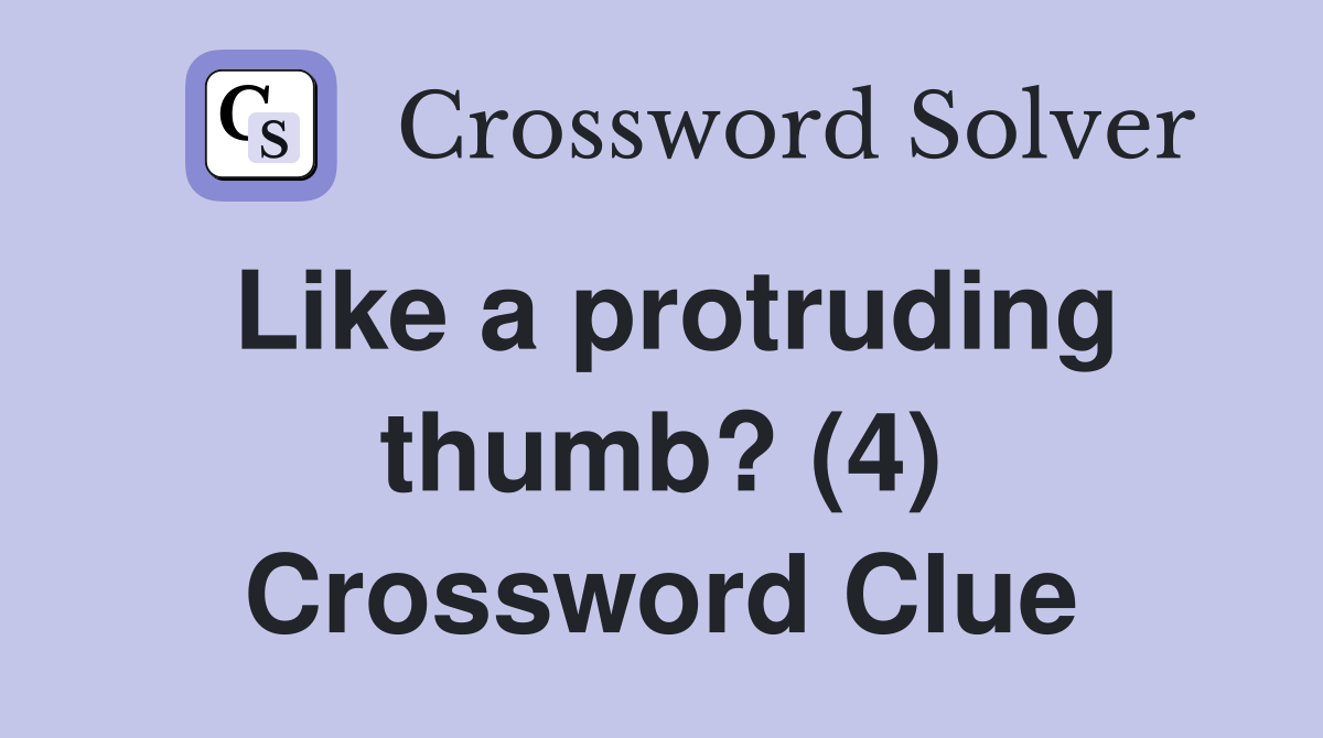 Like a protruding thumb? (4) Crossword Clue
