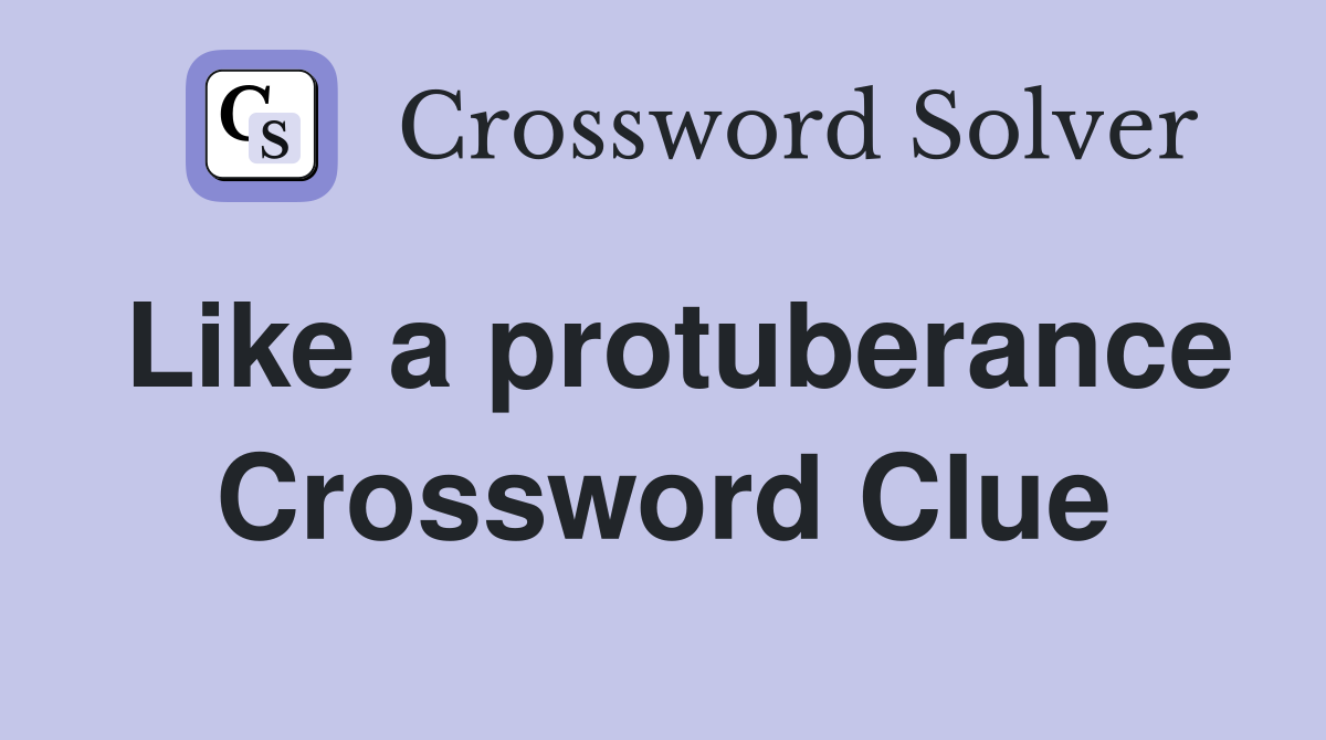 Like a protuberance Crossword Clue