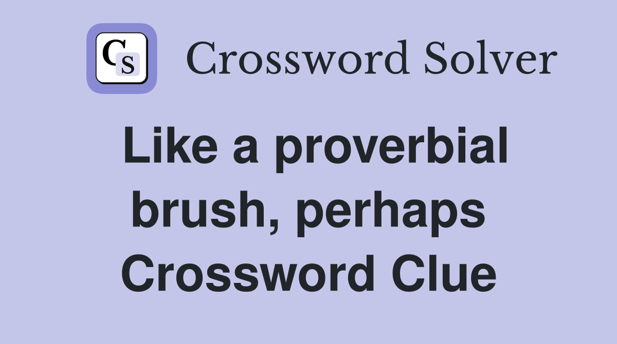 Like a proverbial brush, perhaps Crossword Clue