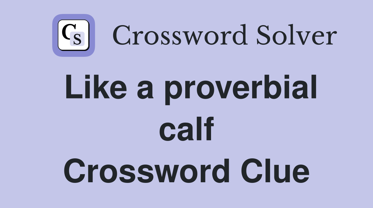 Like a proverbial calf Crossword Clue