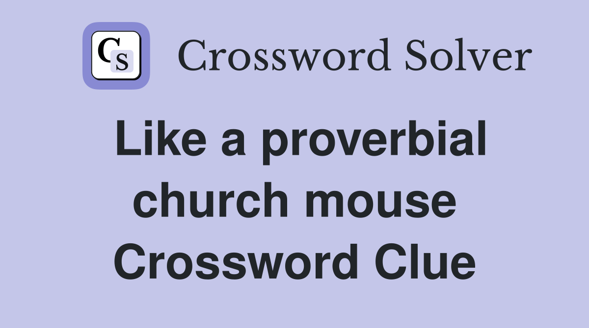 Like a proverbial church mouse Crossword Clue
