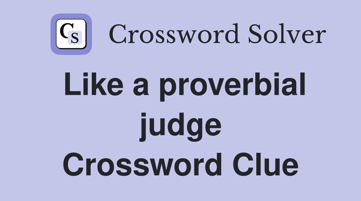 Like a proverbial judge Crossword Clue