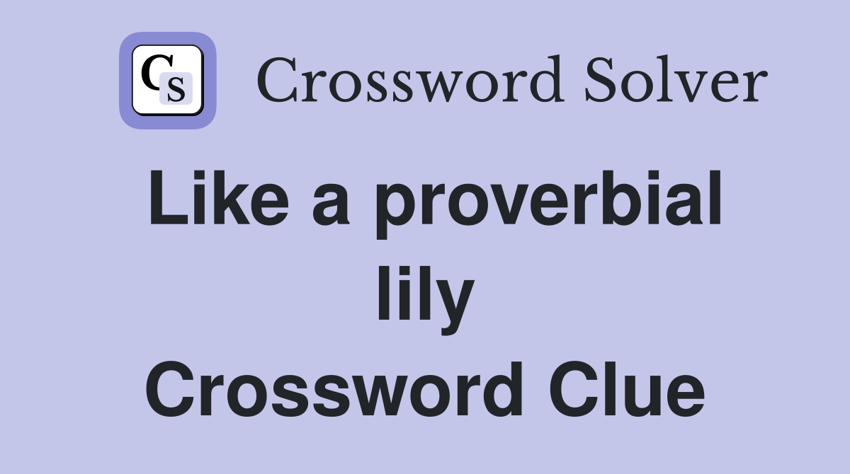 Like a proverbial lily Crossword Clue