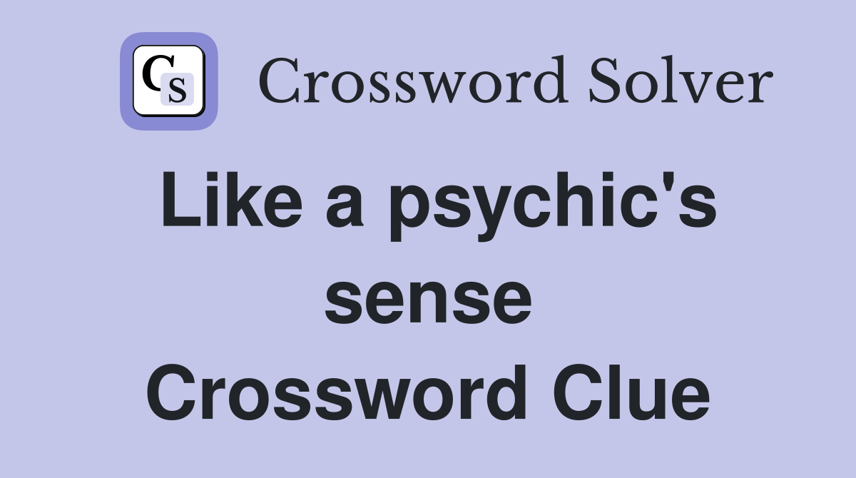 Like a psychic's sense Crossword Clue