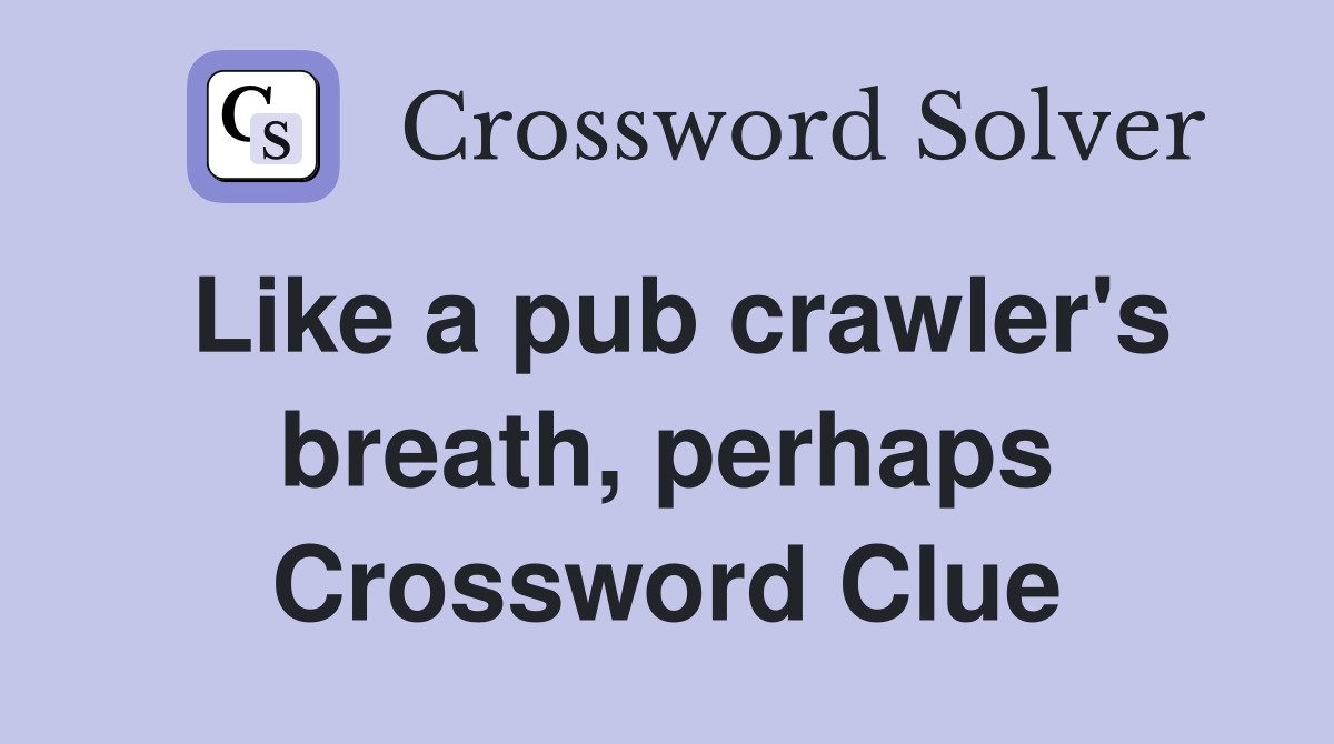 Like a pub crawler's breath, perhaps Crossword Clue