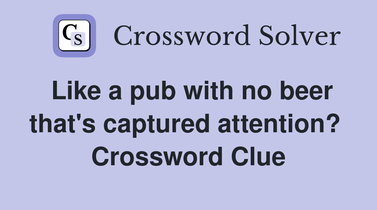 Like a pub with no beer that's captured attention?  Crossword Clue