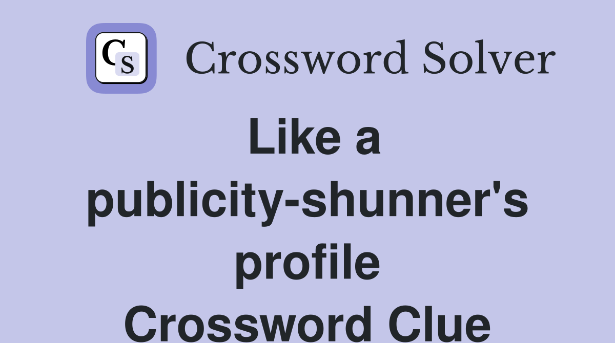 Like a publicity-shunner's profile Crossword Clue