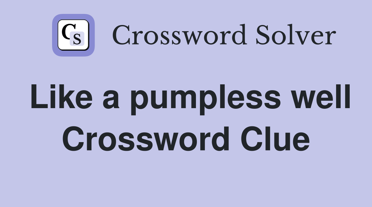 Like a pumpless well Crossword Clue