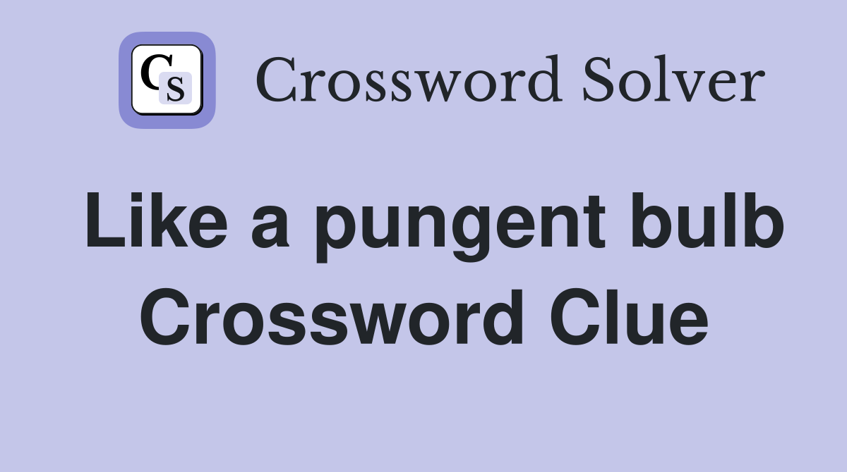Like a pungent bulb Crossword Clue