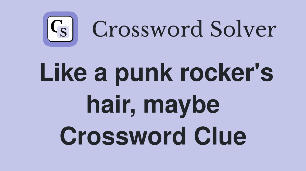 Like a punk rocker's hair, maybe Crossword Clue