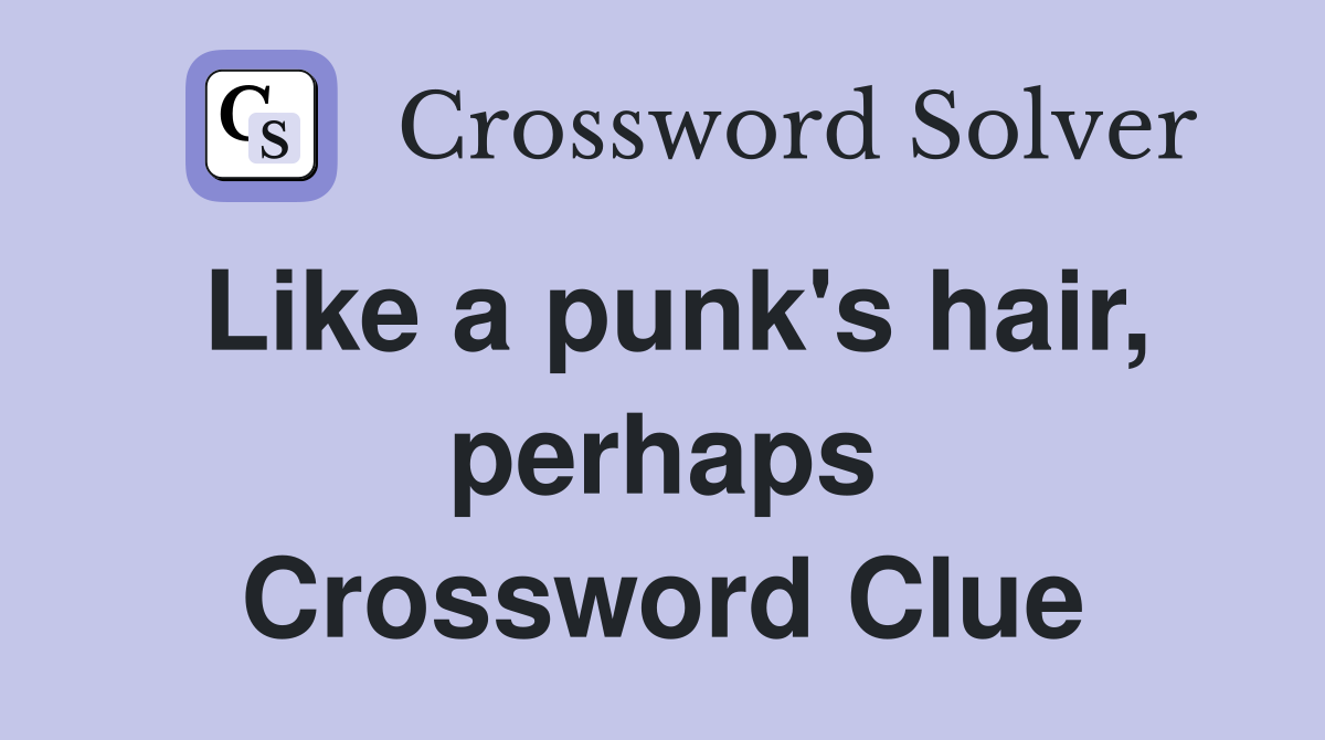 Like a punk's hair, perhaps Crossword Clue