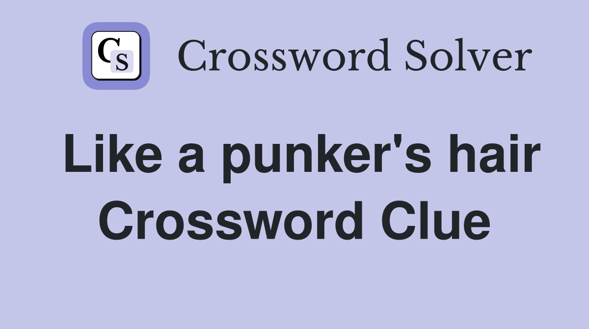 Like a punker's hair Crossword Clue