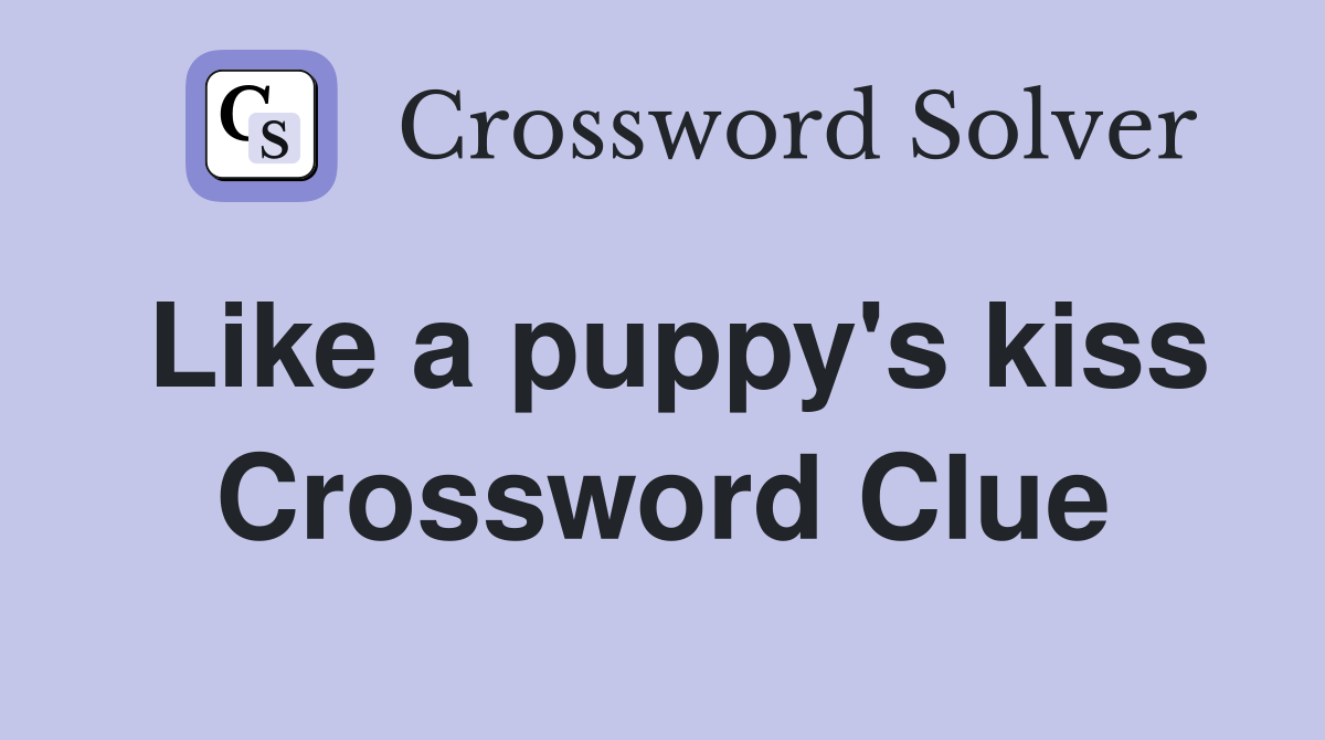 Like a puppy's kiss Crossword Clue