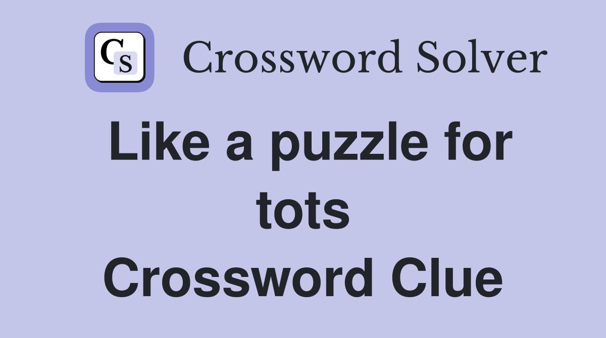 Like a puzzle for tots Crossword Clue