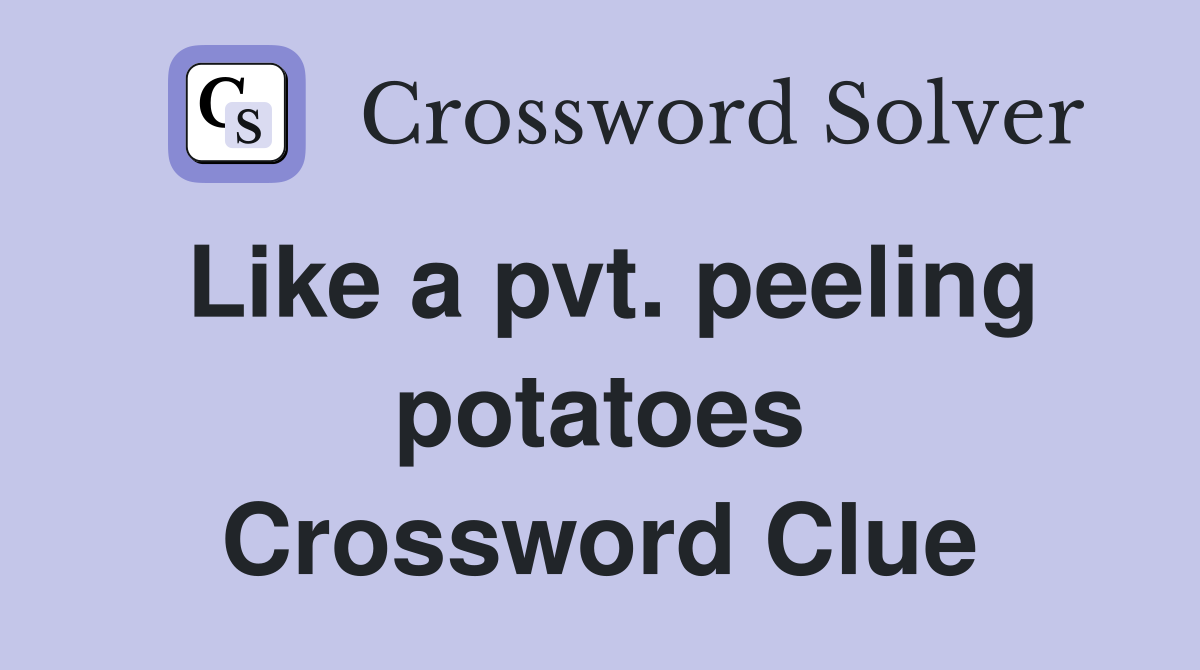 Like a pvt. peeling potatoes Crossword Clue