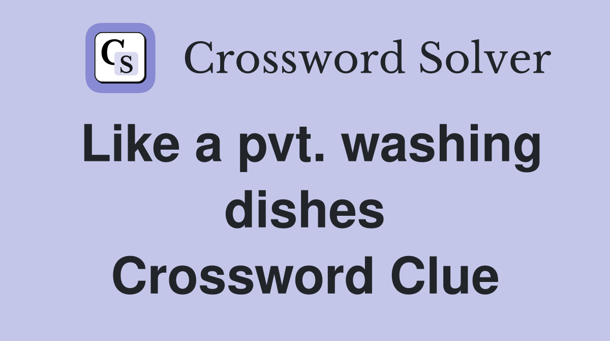 Like a pvt. washing dishes Crossword Clue