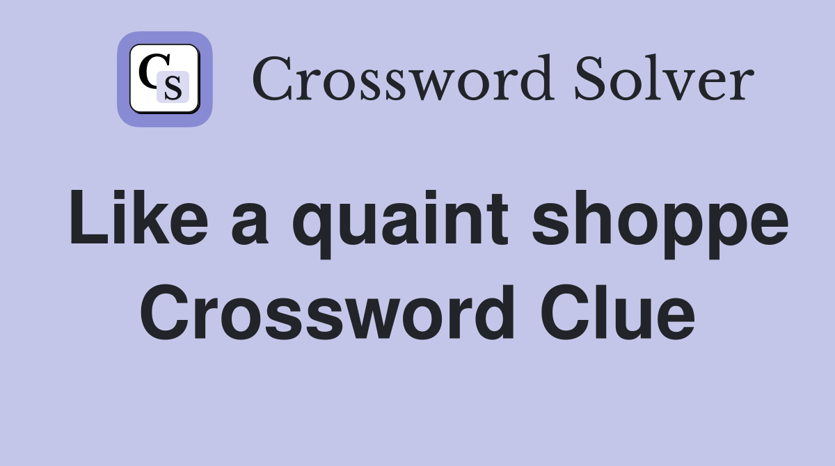 Like a quaint shoppe Crossword Clue Answers Crossword Solver