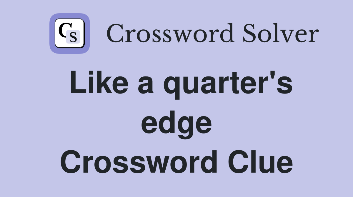 Like a quarter's edge Crossword Clue