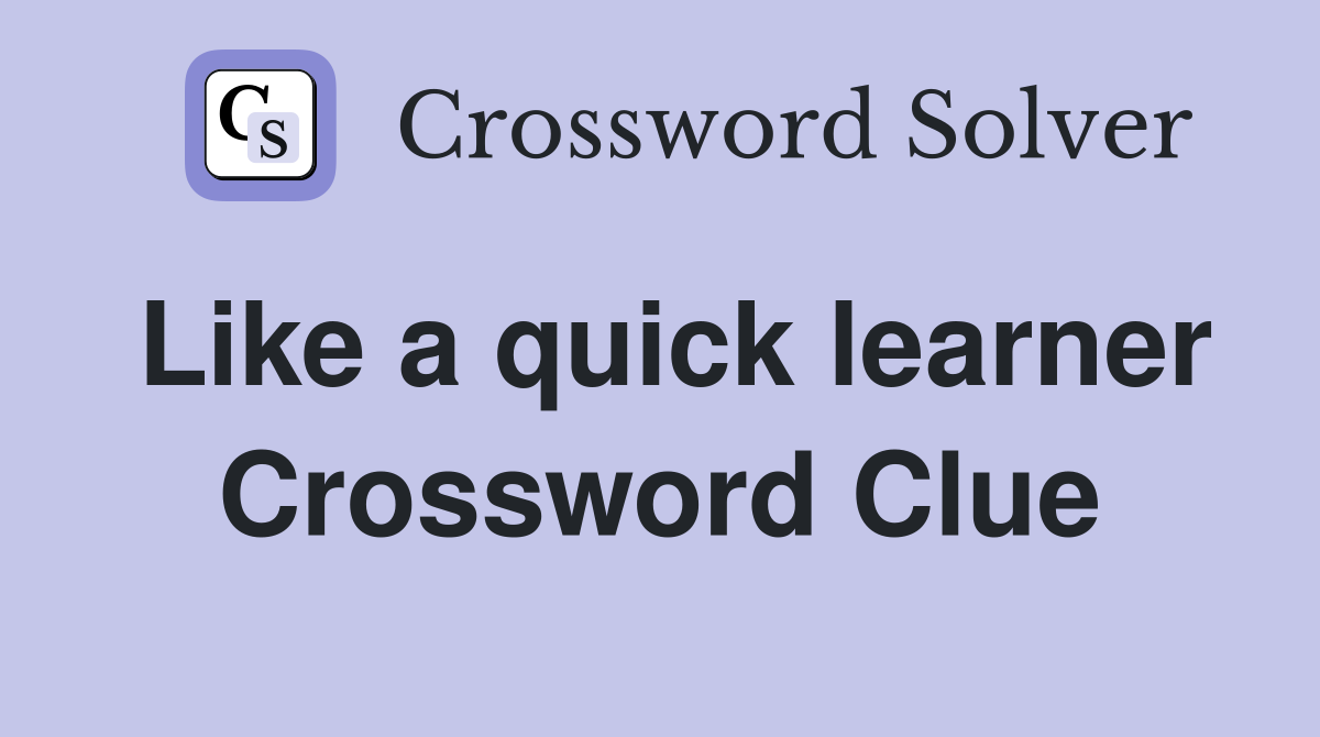 Like a quick learner Crossword Clue
