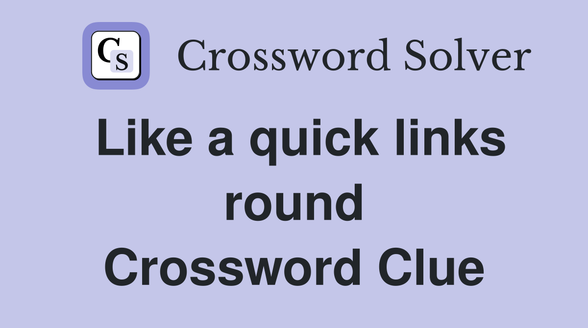 Like a quick links round Crossword Clue