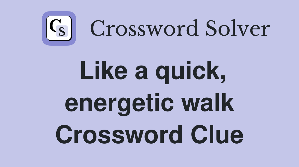 Like a quick, energetic walk Crossword Clue