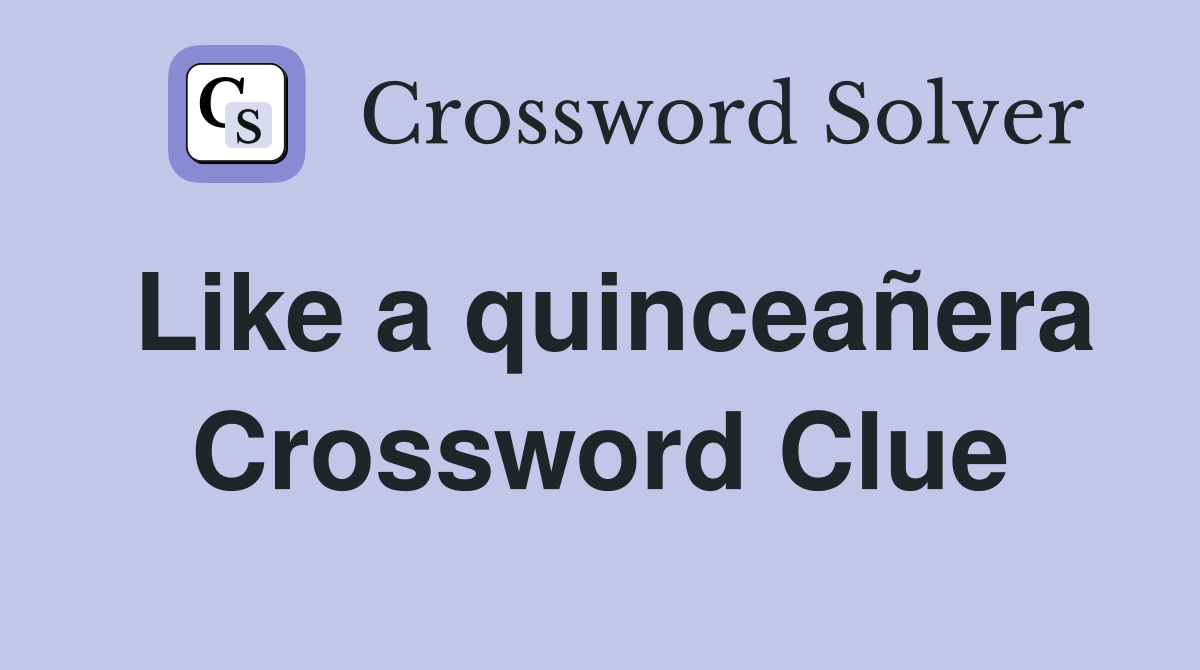 Like a quinceañera Crossword Clue