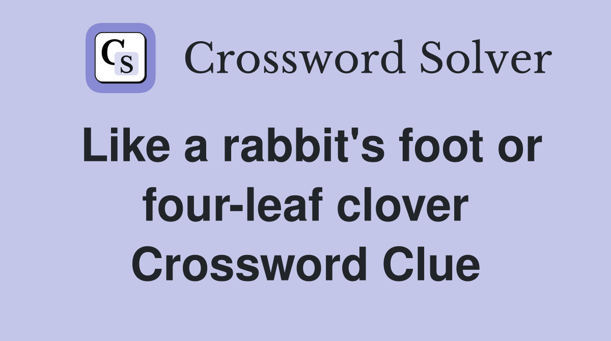 Like a rabbit's foot or four-leaf clover Crossword Clue