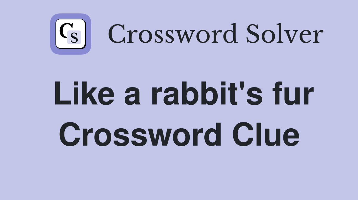 Like a rabbit's fur Crossword Clue