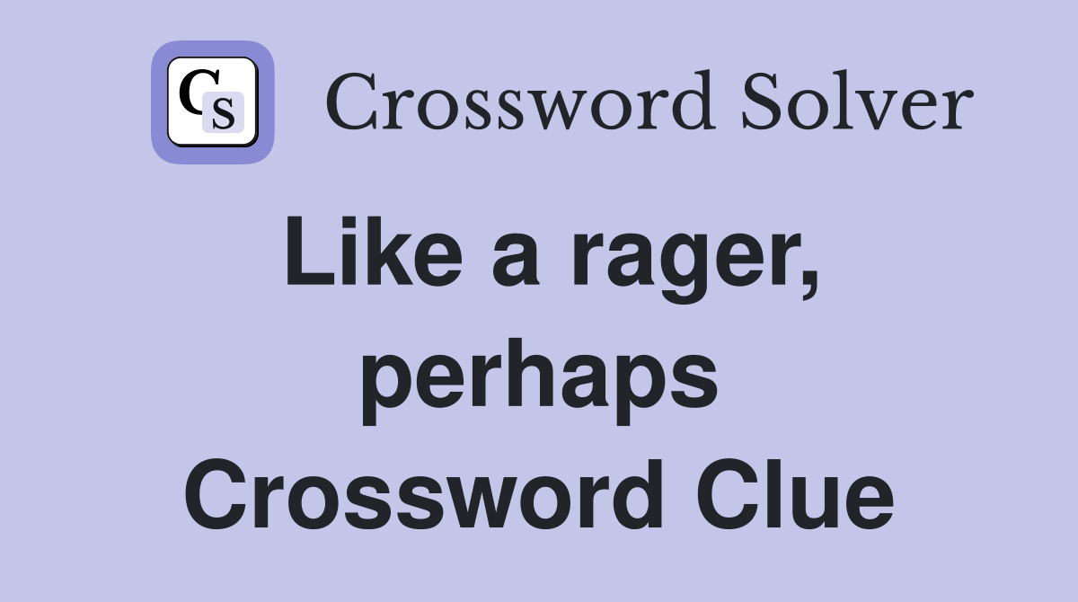 Like a rager, perhaps Crossword Clue